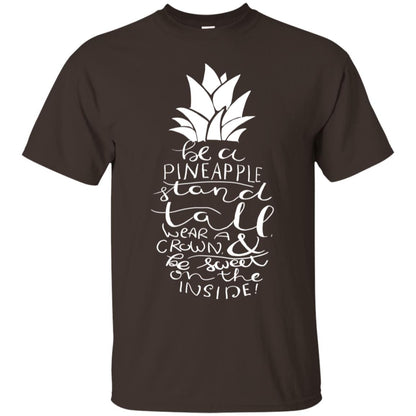 Be A Pineapple Stand Tall Wear A Crown And Be Sweet On The Inside Best Quote Shirt Dark Chocolate