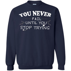 You Never Fail Until You Stop Trying ShirtG180 Gildan Crewneck Pullover Sweatshirt 8 oz.