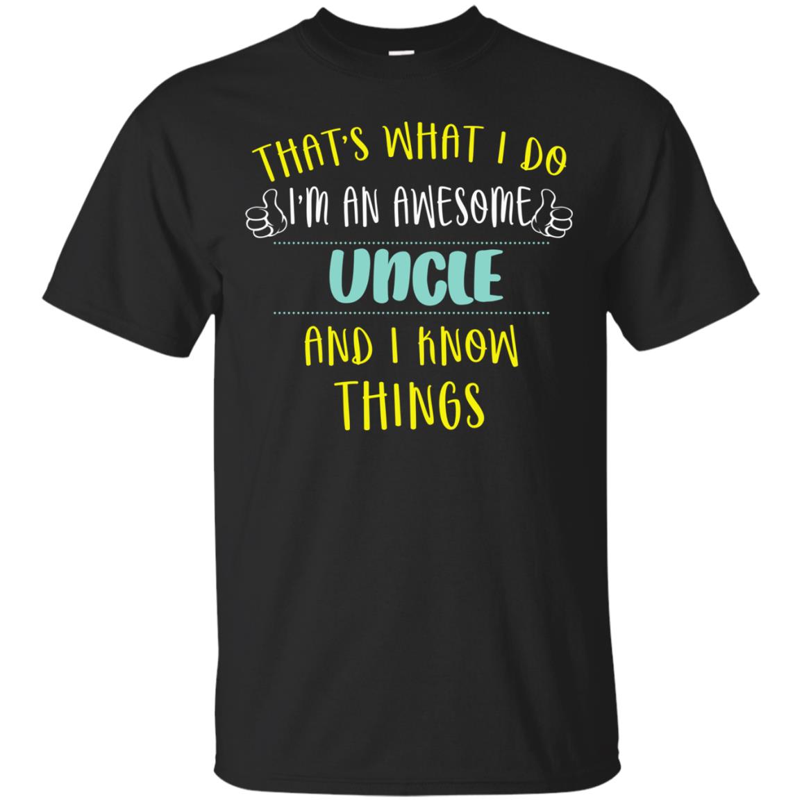 That's What I Do I'm An Awesome Uncle And I Know Things Uncle Shirt Black
