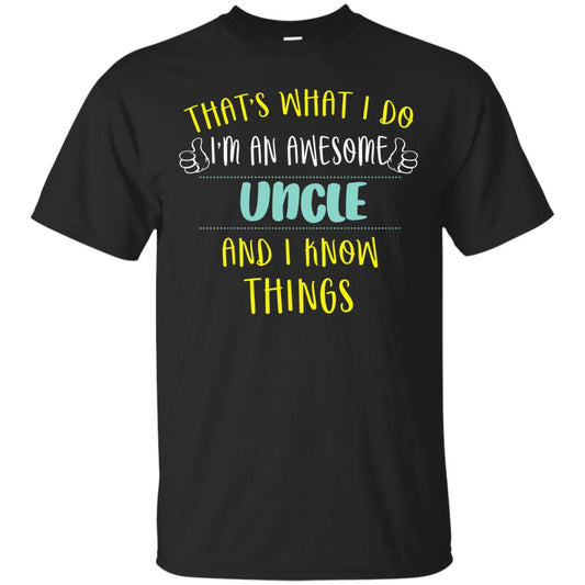 That's What I Do I'm An Awesome Uncle And I Know Things Uncle Shirt Black