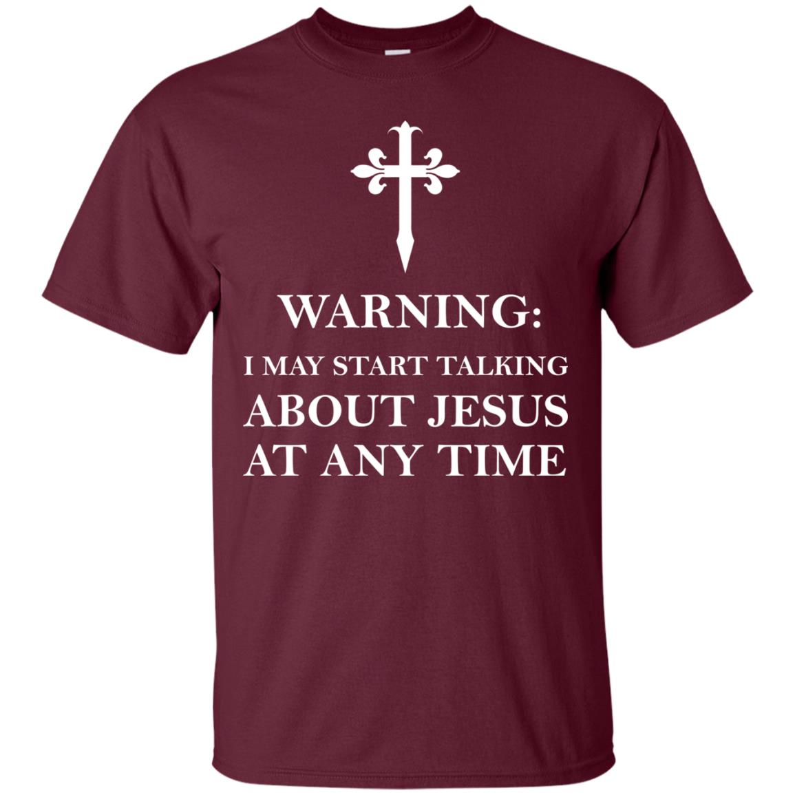 Warning I May Start Talking About Jesus At Any Time Christian T-shirt Maroon