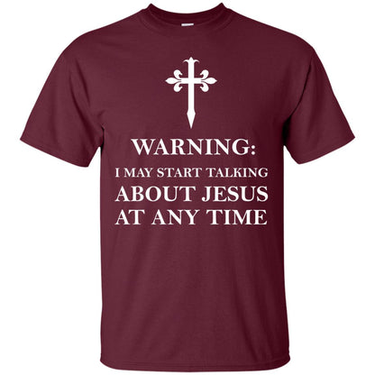 Warning I May Start Talking About Jesus At Any Time Christian T-shirt Maroon