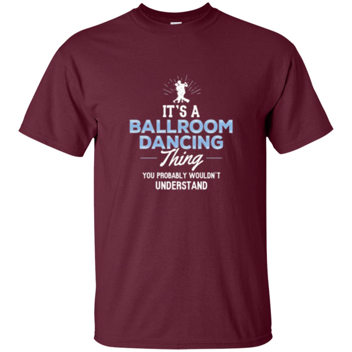 Ballroom Dancing T-shirt You Wouldn_t Understand Maroon