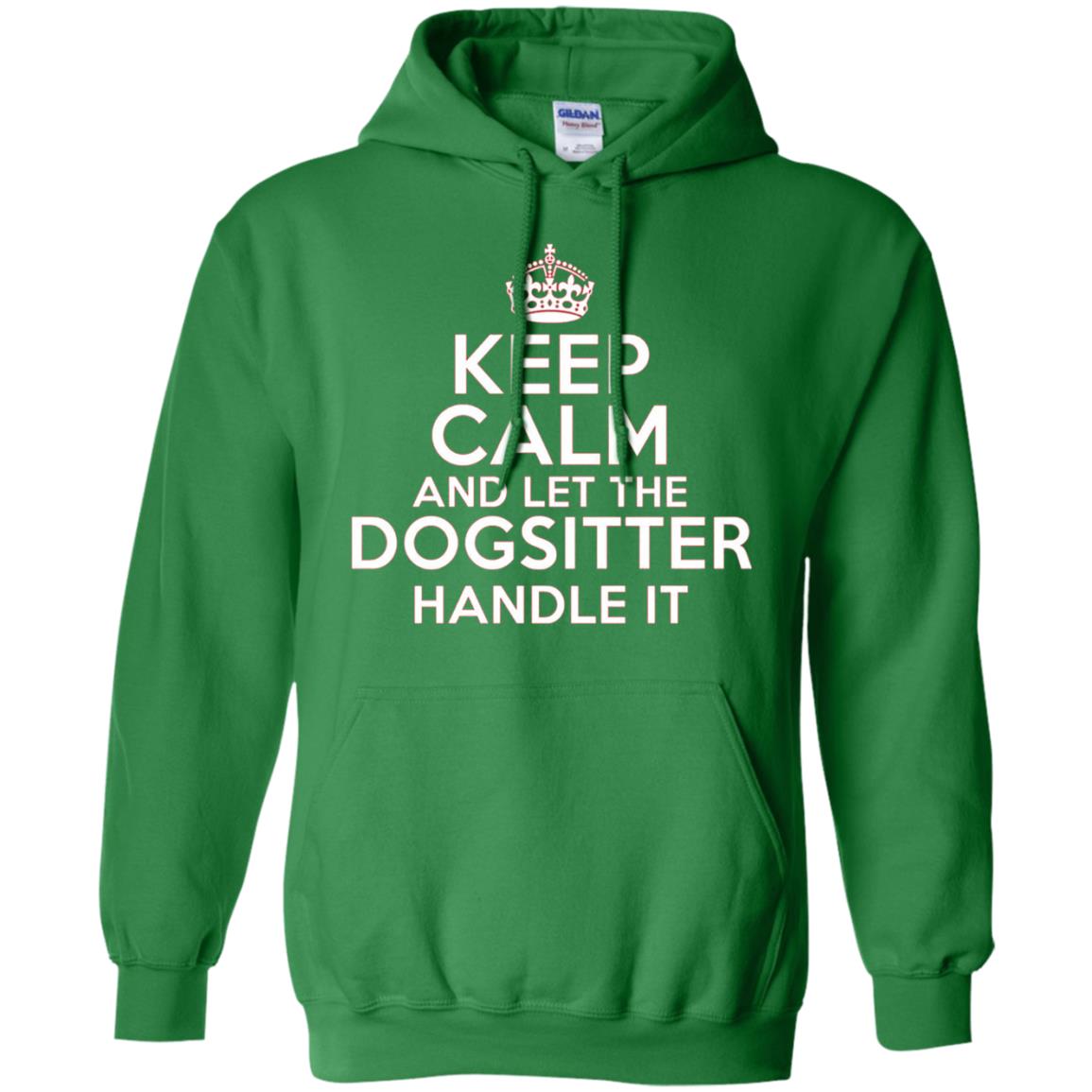 Keep Calm And Let The Dogsitter Handle It T-shirt Irish Green