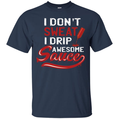 I Don't Sweat I Drip Awesome Sauce Shirt Navy