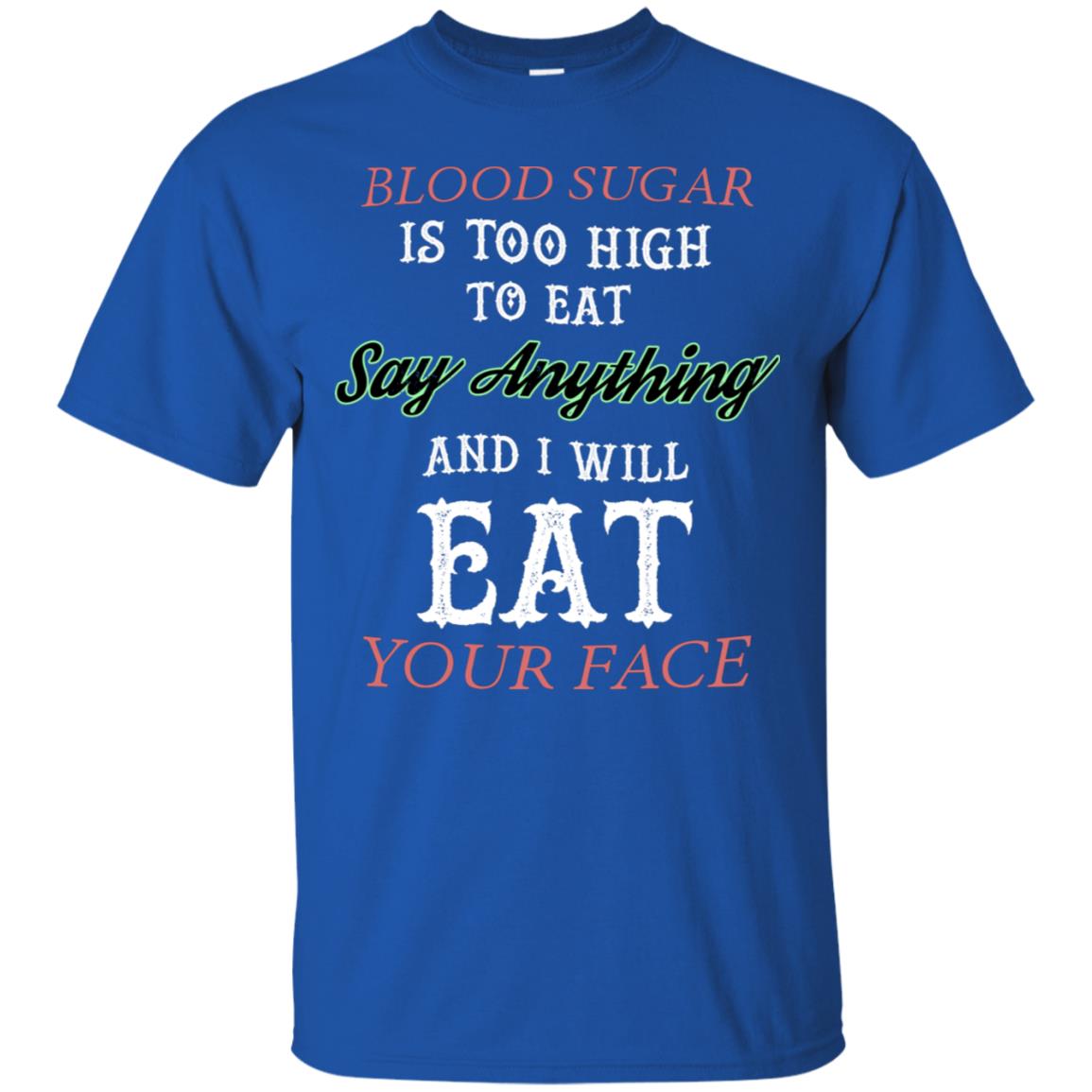 Blood Suger Is Too High To Eat Say Something And I Will Eat Your Face Royal
