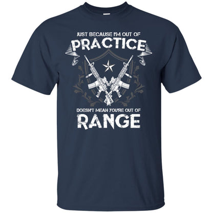 Just Because I_m Out Of Practice Doesn_t Mean You_re Out Of Range Shirt Navy
