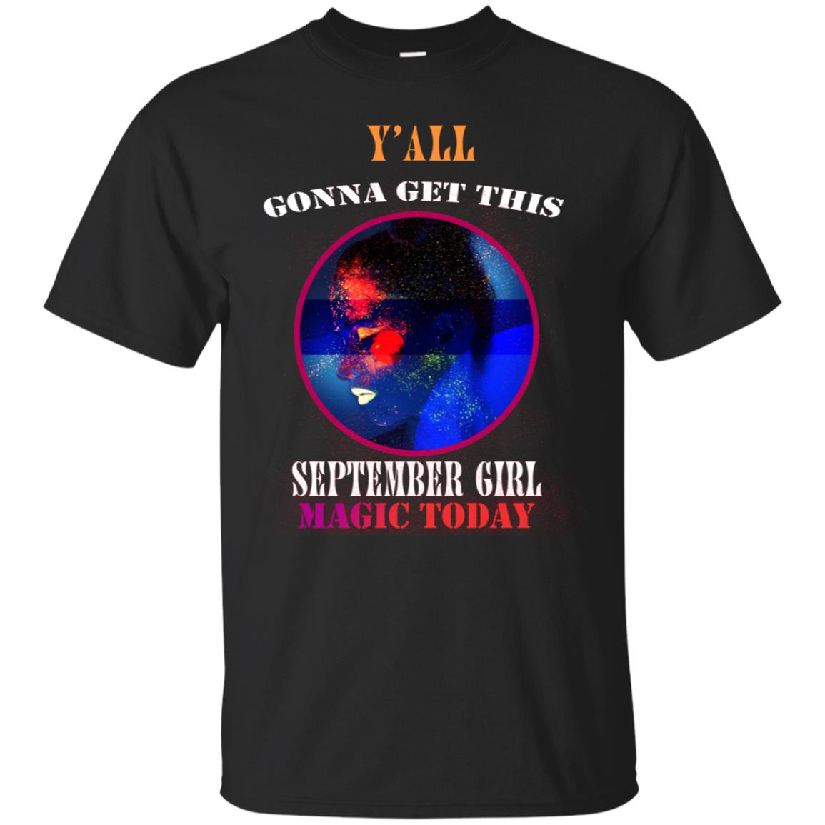 Y All Gonna Get This September Girl Magic Today September Birthday Shirt For Girls Black