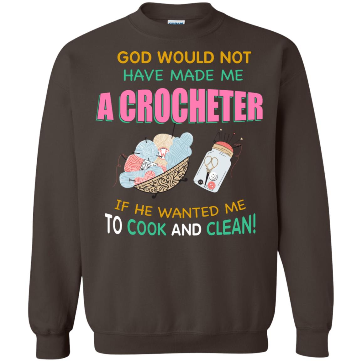God Would Not Have Made Me A Crocheter If He Wanted Me To Cook And Clean Shirt Dark Chocolate