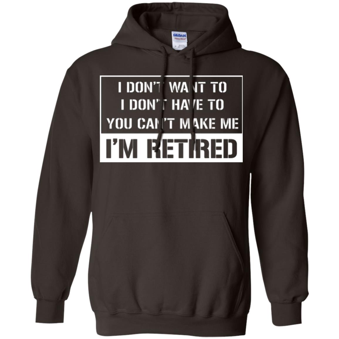 Retirement T-shirt I Don’t Want To I Don’t Have To You Can’t Make Me I’m Retired Dark Chocolate