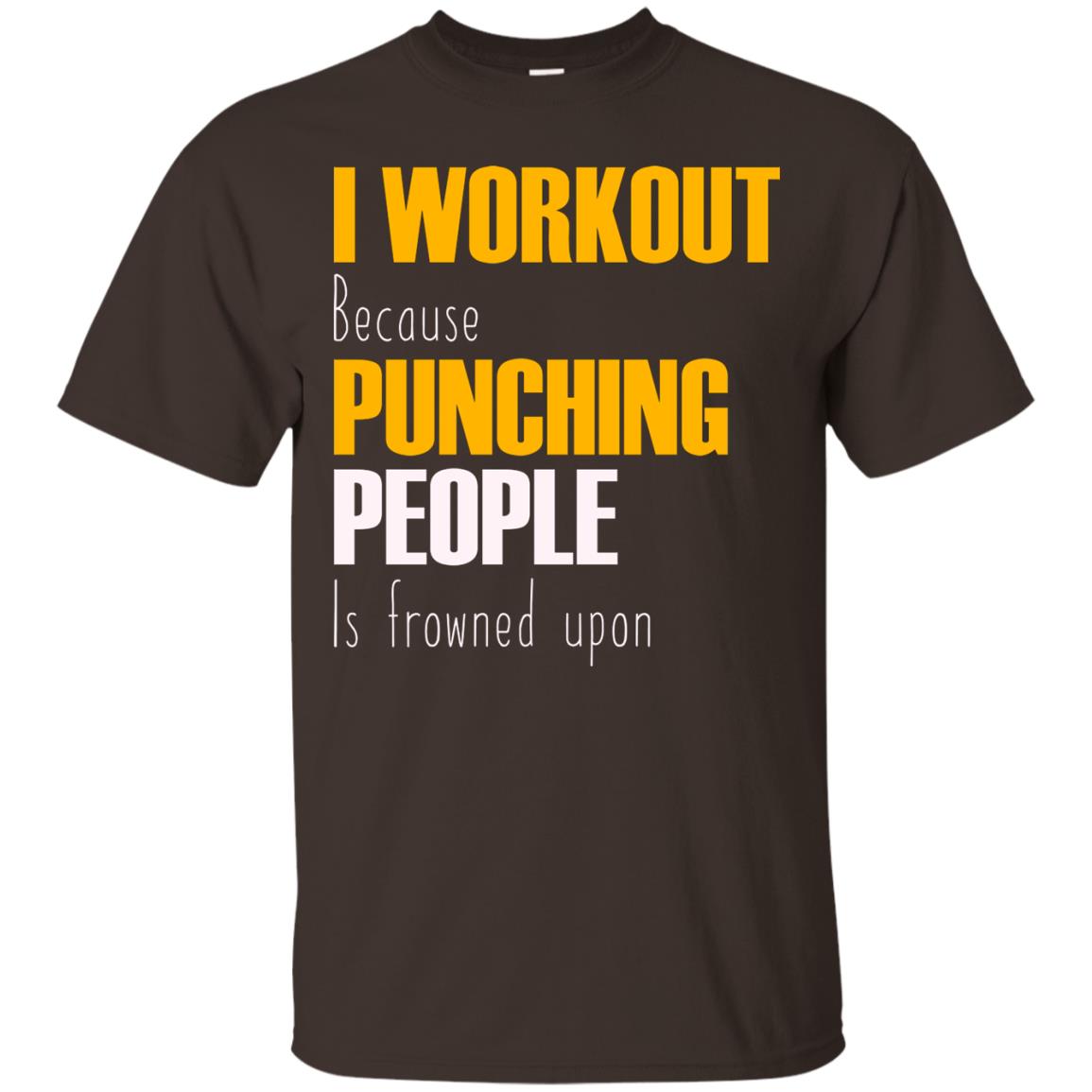I Workout Because Punching People Is Frowned Upon Workout Fitness Lovers Shirt Dark Chocolate
