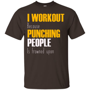 I Workout Because Punching People Is Frowned Upon Workout Fitness Lovers ShirtG200 Gildan Ultra Cotton T-Shirt