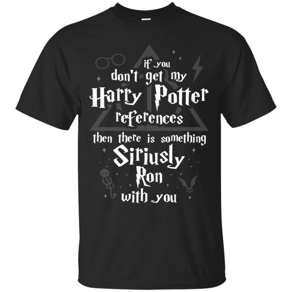 If You Don_t Get My Harry Potter References Then There Is Something Siriusly Ron With You Harry Potter Fan T-shirt Black