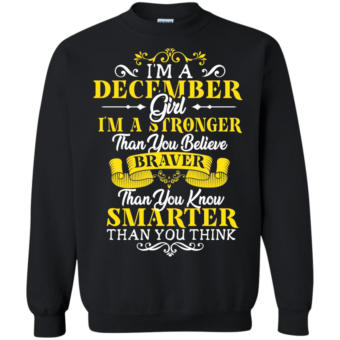 I'm A December Girl I'm Stronger Than You Believe Braver Than You Know Smarter Than You Think December Birthday ShirtG180 Gildan Crewneck Pullover Sweatshirt 8 oz.
