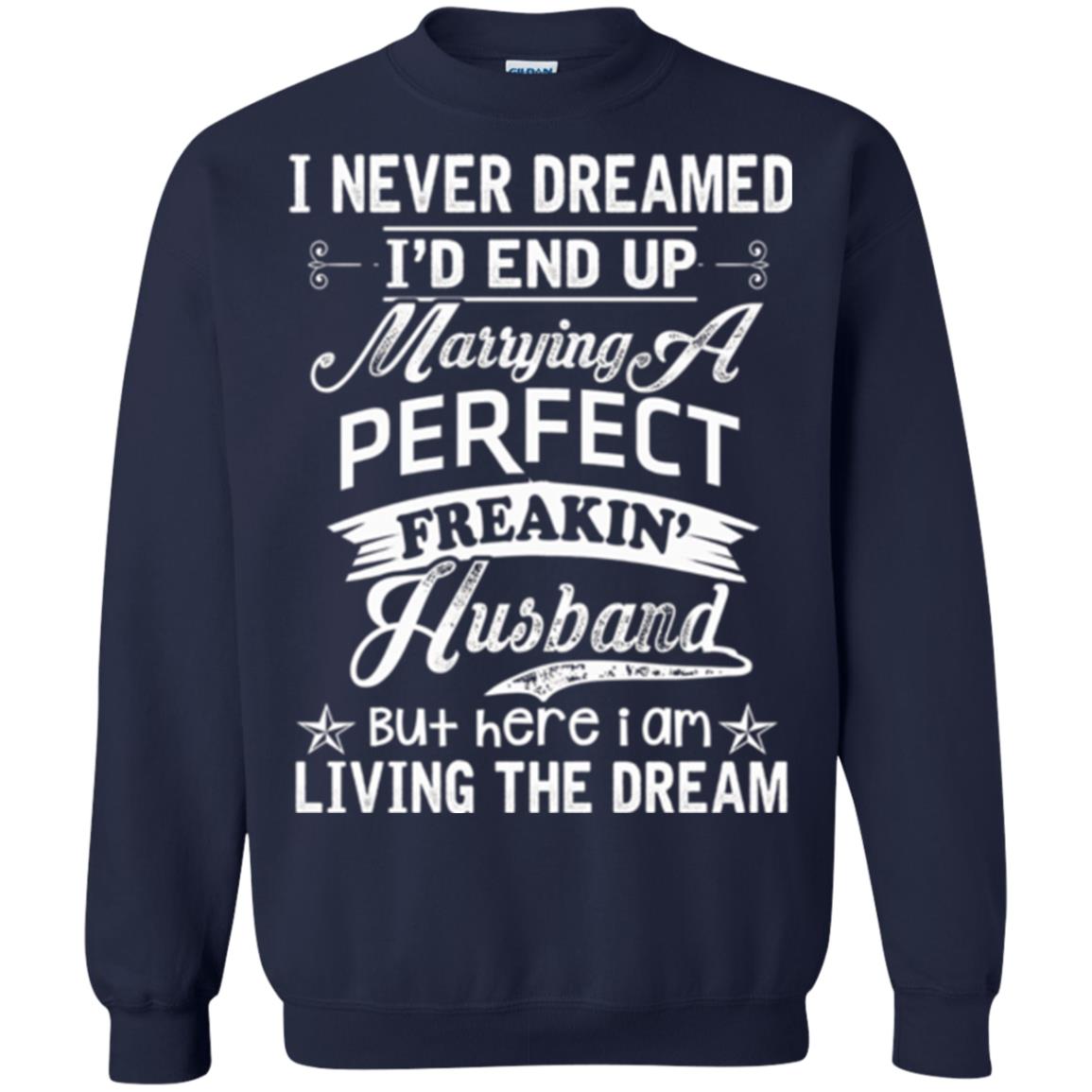 Wife T-shirt I Never Dreamed I'd End Up Marrying Perfect Freakin_ Husband Navy