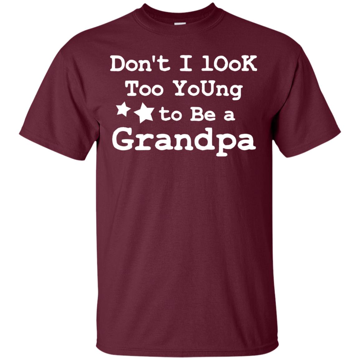 Don't I Look Too Young To Be A Grandpa Shirt Maroon