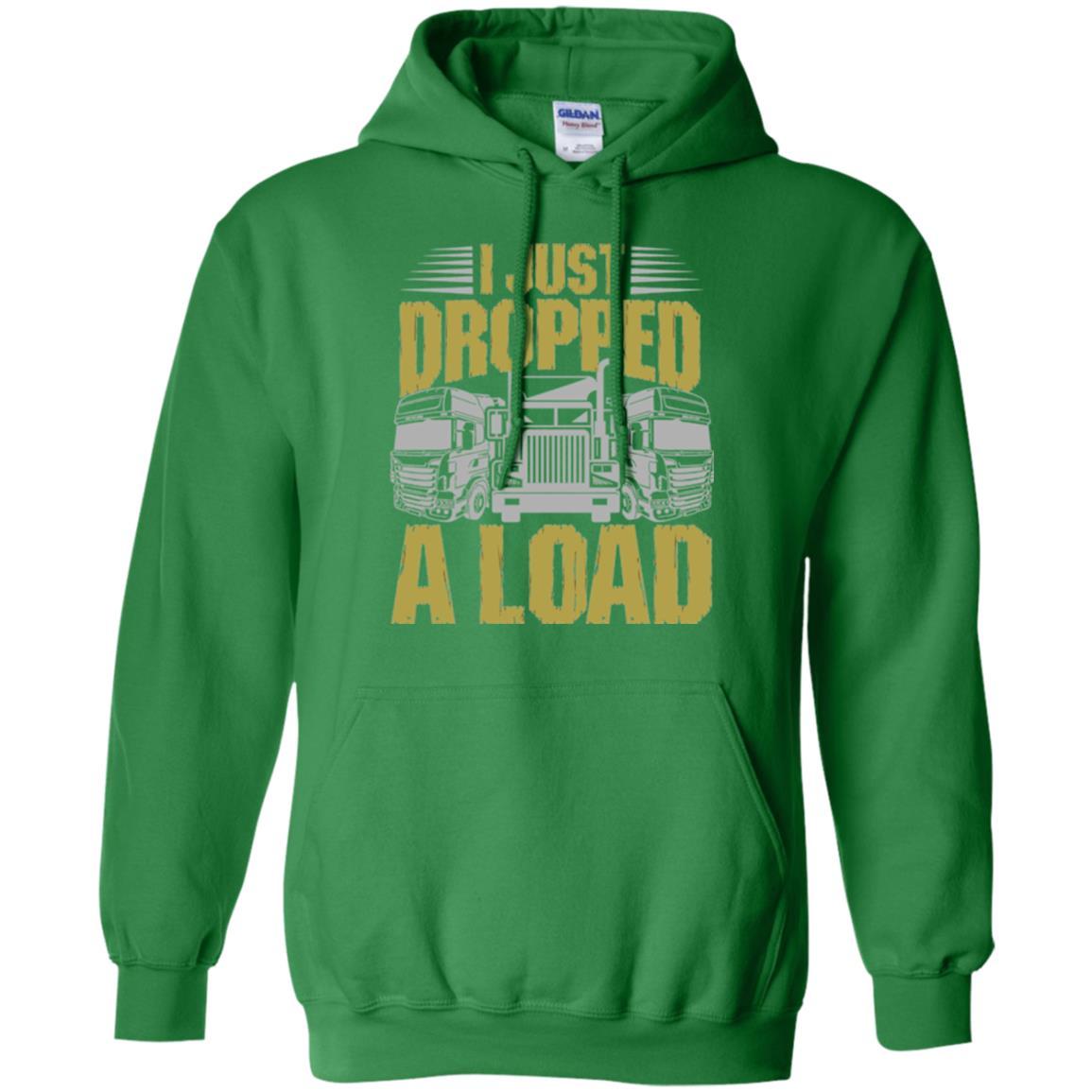 Funny Trucker T-shirt I Just Dropped A Load Irish Green