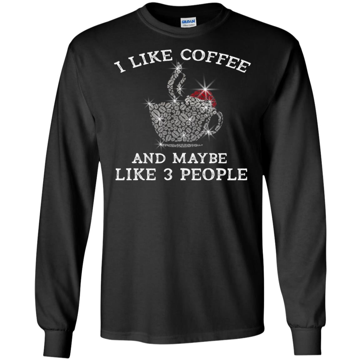 I Like Coffee And Maybe Like 3 People Best Quote Tshirt For Coffee LoversG240 Gildan LS Ultra Cotton T-Shirt