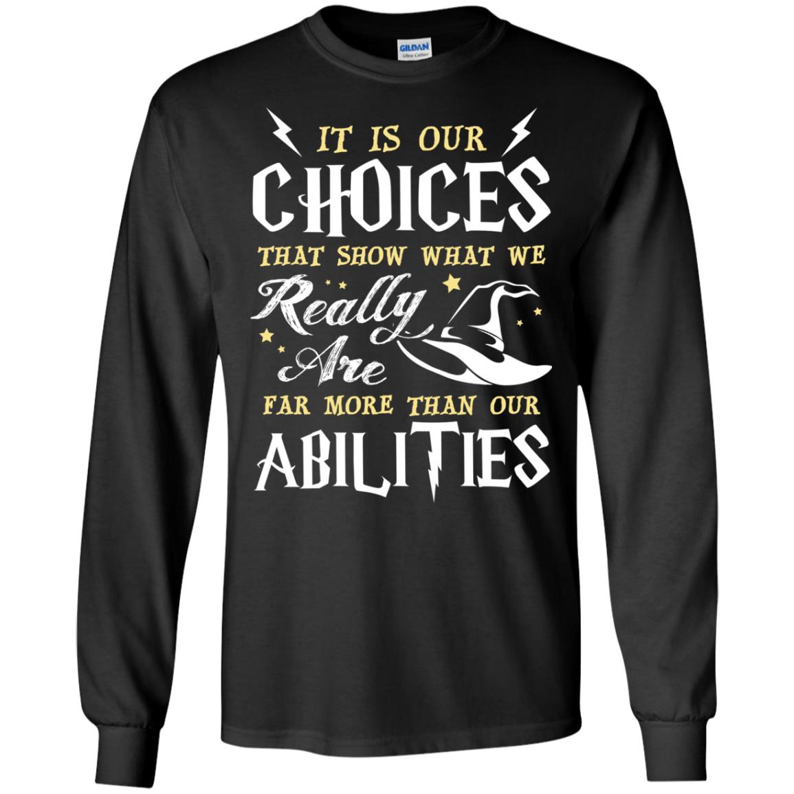 It Is Our Choices That Show What We Really Are Far More Than Our Abilities Harry Potter Fan T-shirtG240 Gildan LS Ultra Cotton T-Shirt