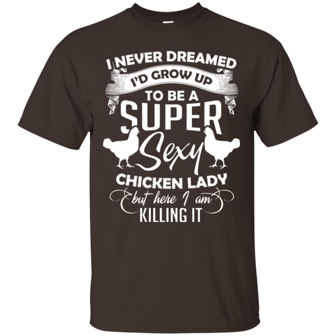 I Never Dreamed I Grow Up To Be A Super Sexy Chicken Lady Gift Shirt For Girls Dark Chocolate