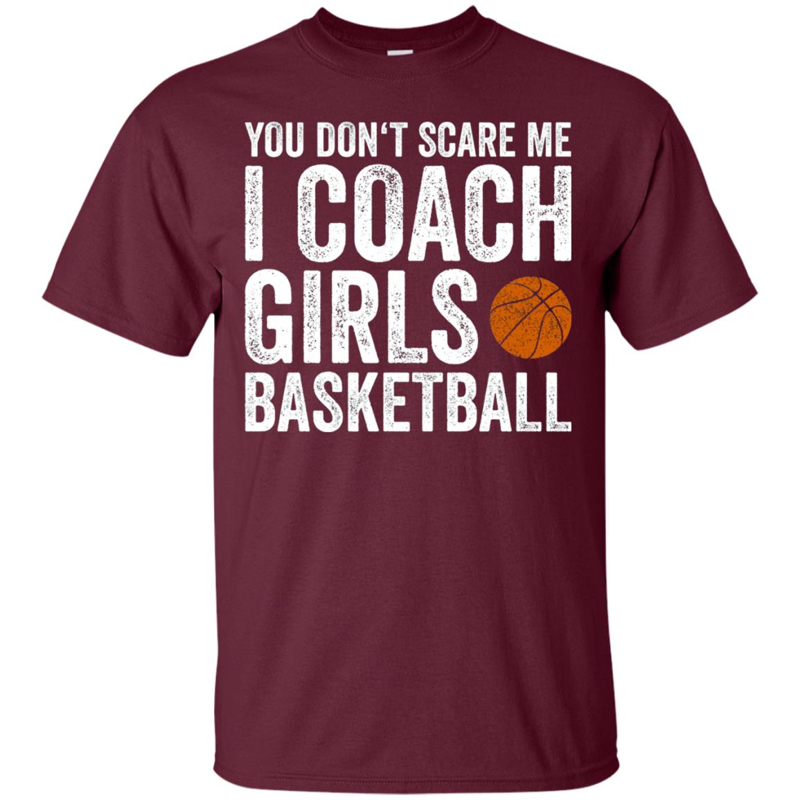 You Don_t Scare Me I Coach Girls Basketball T-shirt Maroon