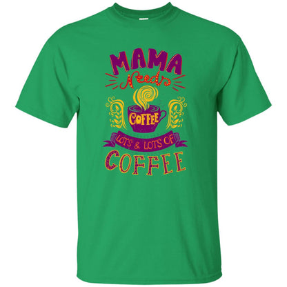 Mama Needs Coffee Lots And Lots Coffee Shirt Irish Green