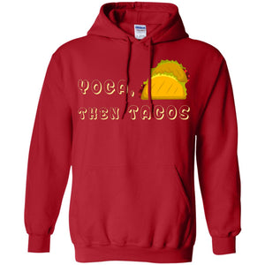 Yoga Then Tacos Shirt For Taco DayG185 Gildan Pullover Hoodie 8 oz.