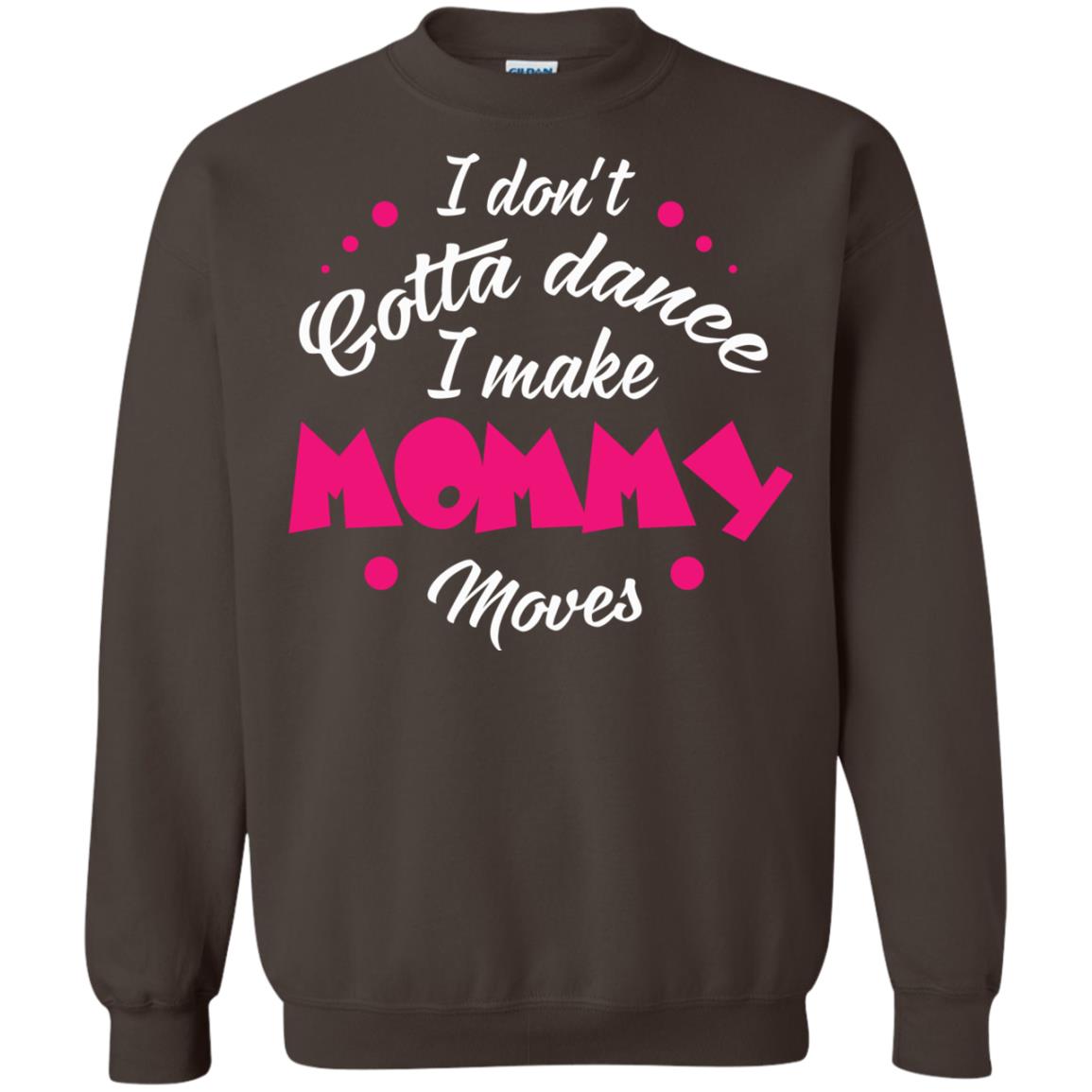 Dancing Mom T-shirt I Don_t Gotta Dance I Make Mommy Moves Mom Dark Chocolate