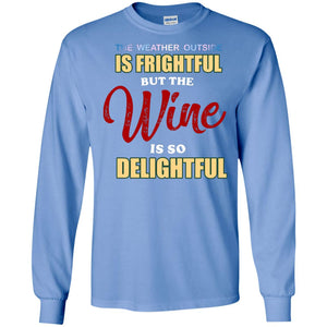 The Weather Outside Is Frightful But The Wine Is So Delightful ShirtG240 Gildan LS Ultra Cotton T-Shirt