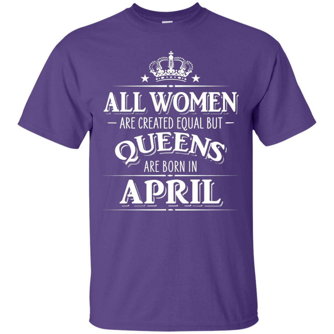 All Women Created Equal But Queens Are Born In April Shirt Purple