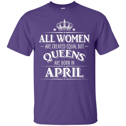 All Women Created Equal But Queens Are Born In April Shirt Purple