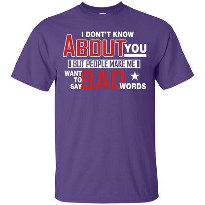 I Don_t Know About You But People Make Me Want To Say Bad Words Shirt Purple
