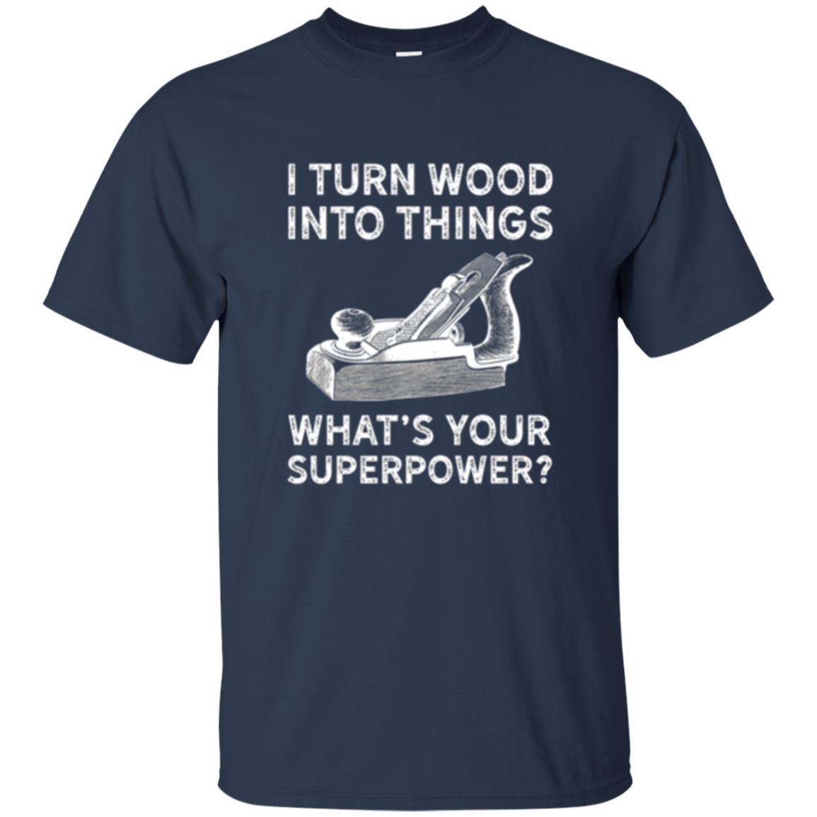 Funny Carpenter T-shirt I Turn Wood Into Things Navy