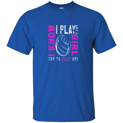 I Know I Play Like A Girl Try To Keep Up Volleyball Lover T-shirt Royal
