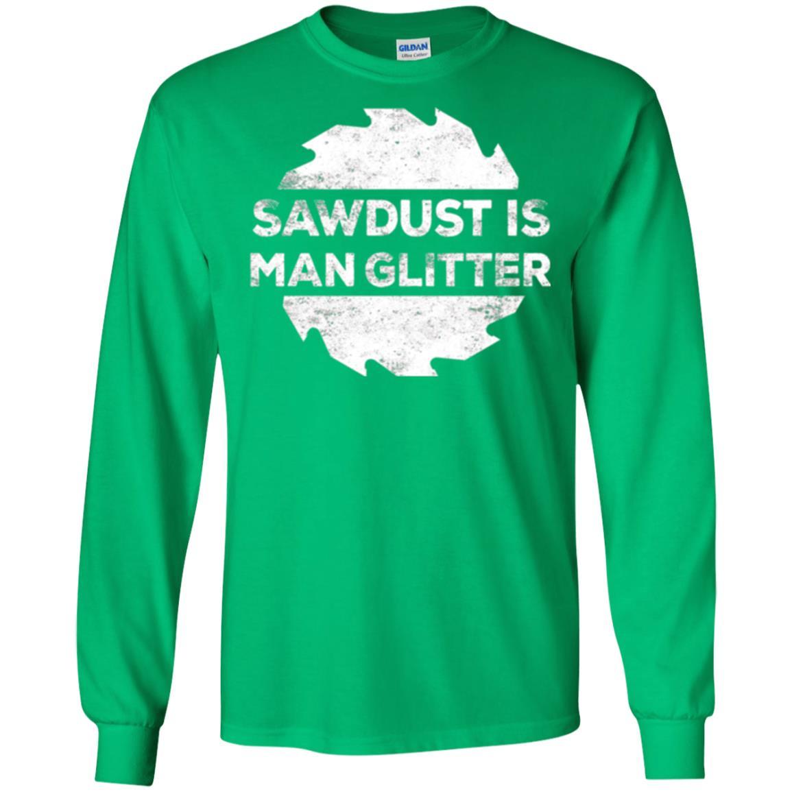 Woodworking T-shirt Sawdust Is Man Glitter Irish Green