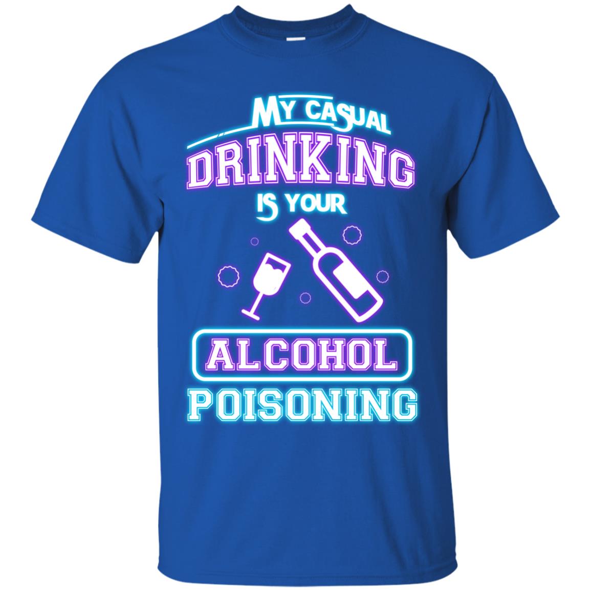 My Casual Drinking Is Your Alcohol Poisoning Shirt Royal