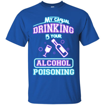 My Casual Drinking Is Your Alcohol Poisoning Shirt Royal