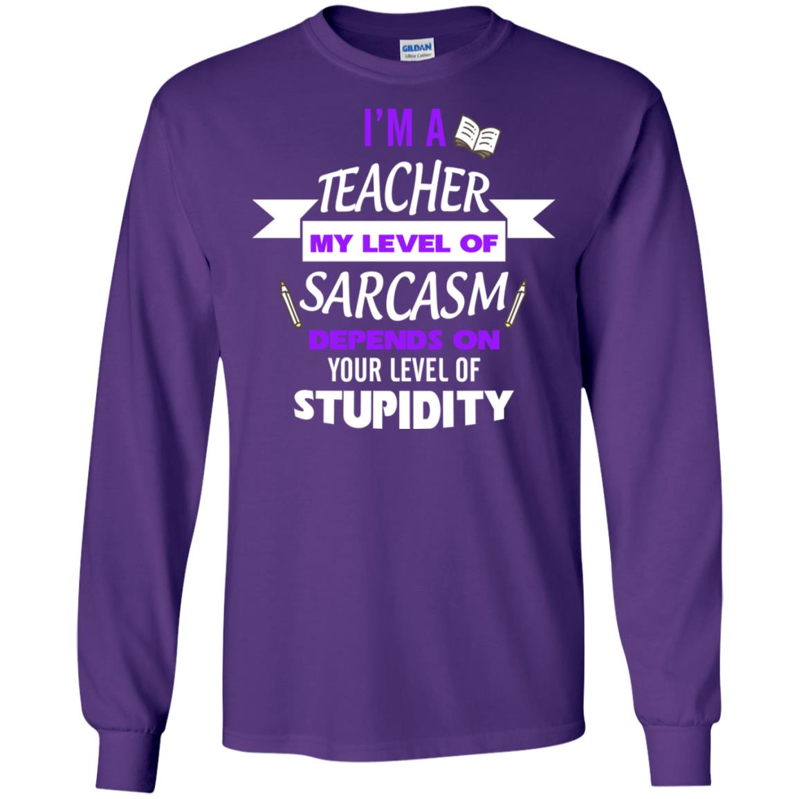 Im A Teacher My Level Of Saracasm Depends On Your Level Of Stupidity Purple