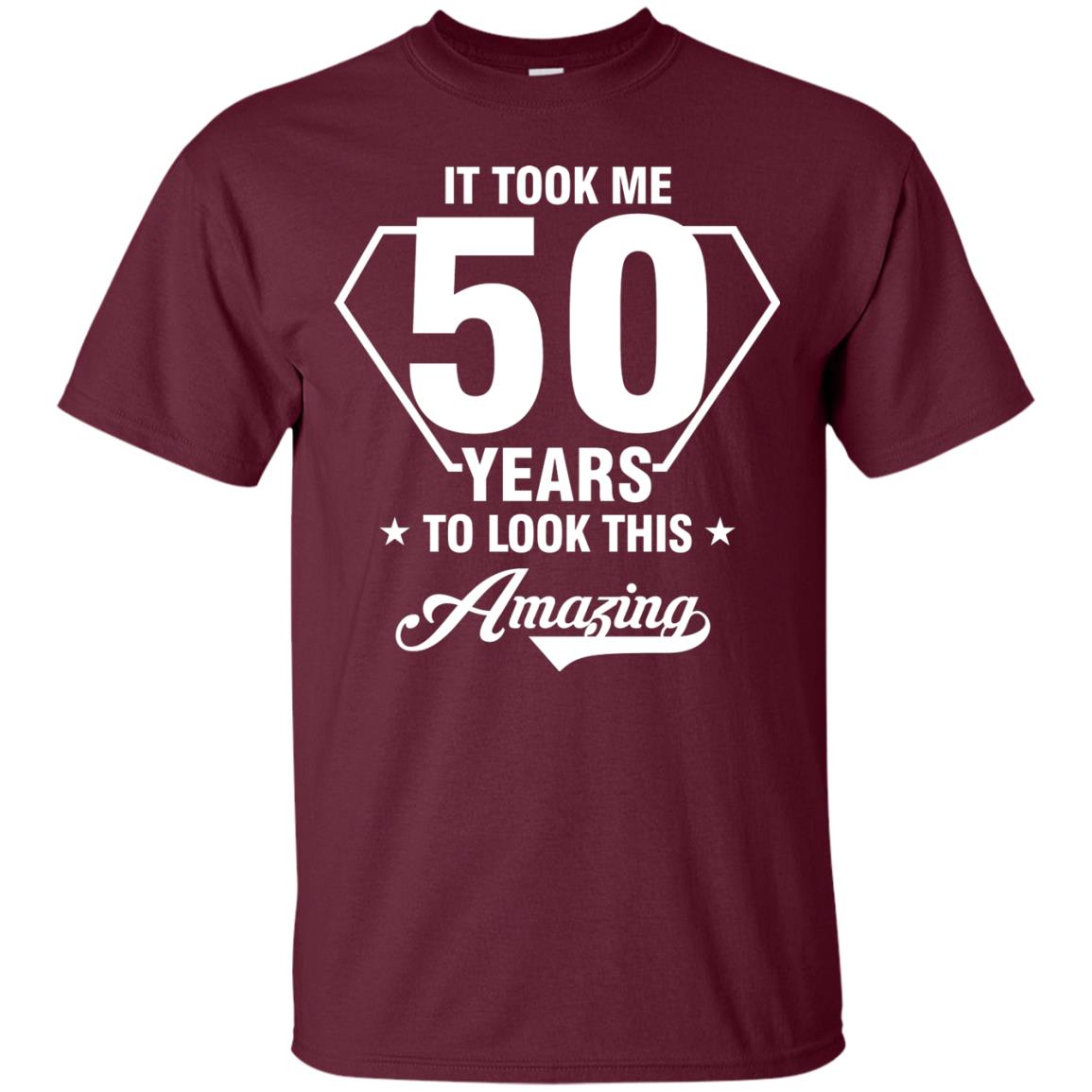 It Took Me 50 Years To Look This Amazing 50th Birthday Shirt Maroon