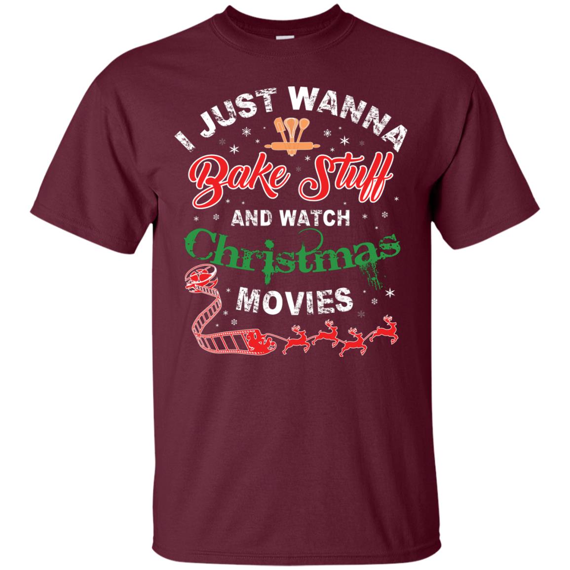 I Just Wanna Bake Stuff And Watch Christmas Movies Shirt Maroon
