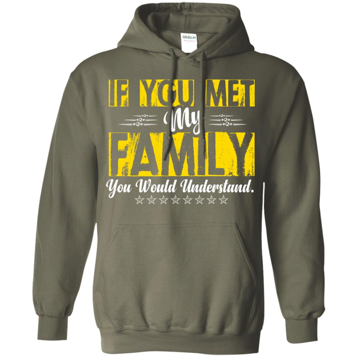 Family T-shirt If You Met My Family You Would Understand Military Green