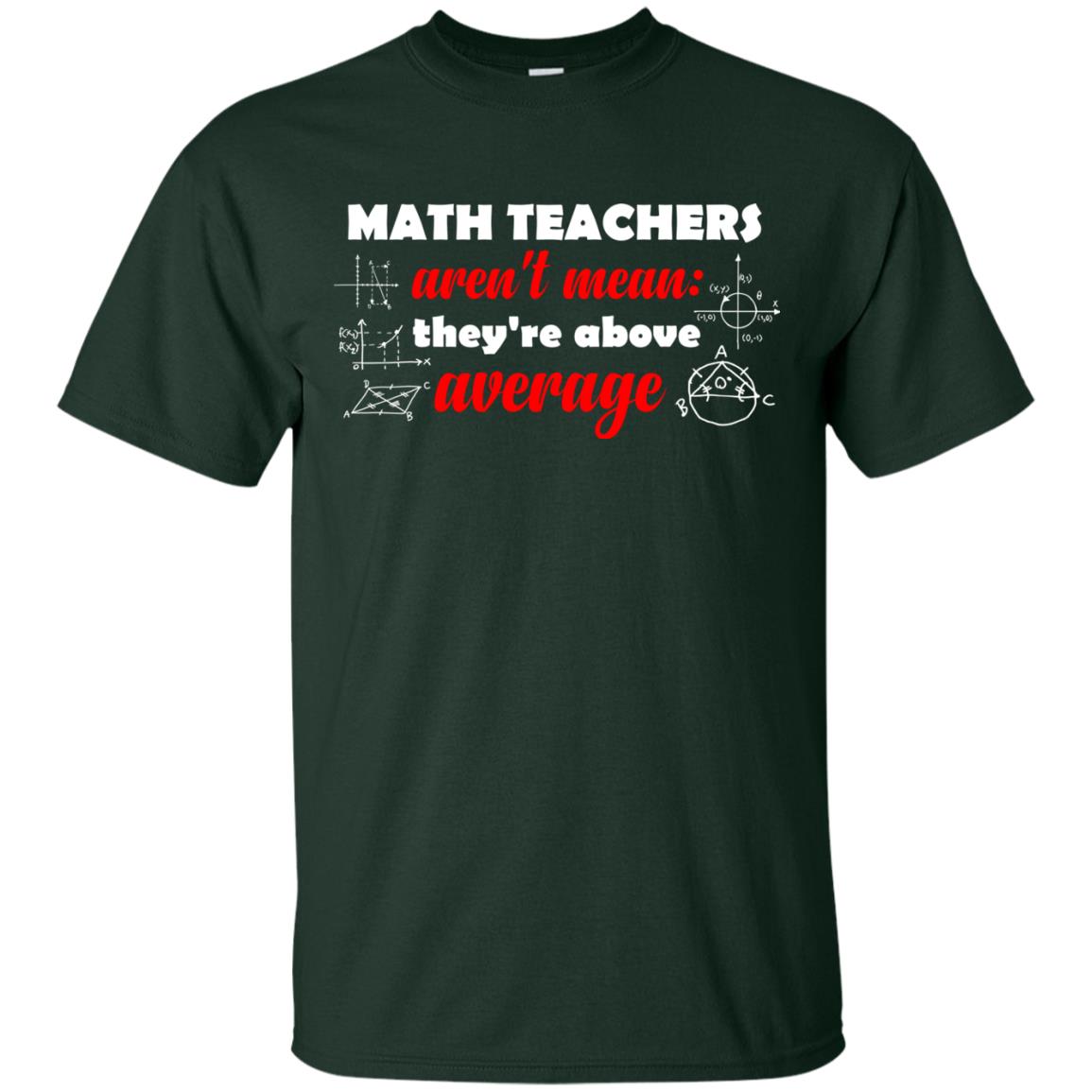 Math Teachers Aren_t Mean They_re Above Average Math T-shirt Forest