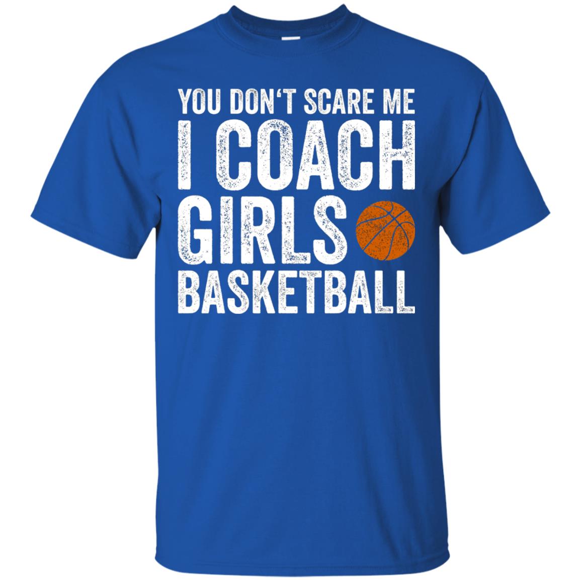 You Don_t Scare Me I Coach Girls Basketball T-shirt Royal