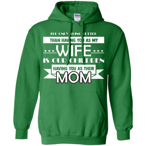 The Only Thing Better Than Having You As My Wife Is Our Children Having You As Their MomG185 Gildan Pullover Hoodie 8 oz.