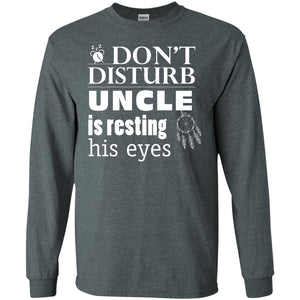 Don't Disturb Uncle Is Resting His Eyes Funny Uncle ShirtG240 Gildan LS Ultra Cotton T-Shirt