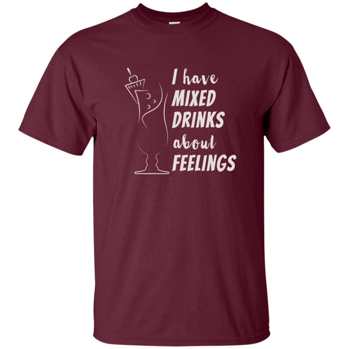 I Have Mixed Drinks About Feelings Funny Cocktail Shirt Maroon