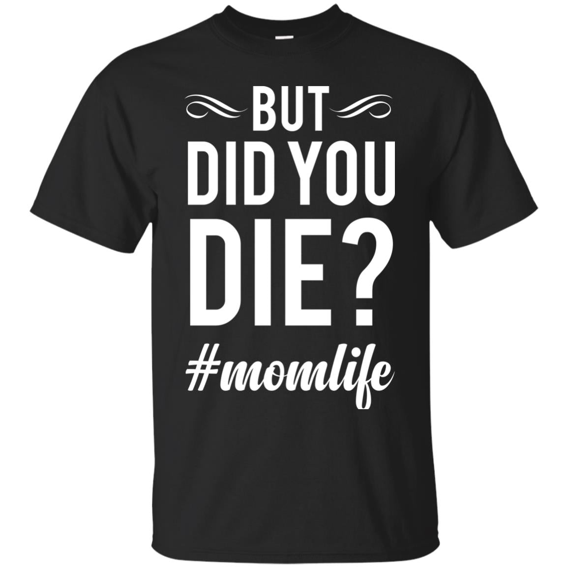 But Did You Die #momlife Mommy ShirtG200 Gildan Ultra Cotton T-Shirt