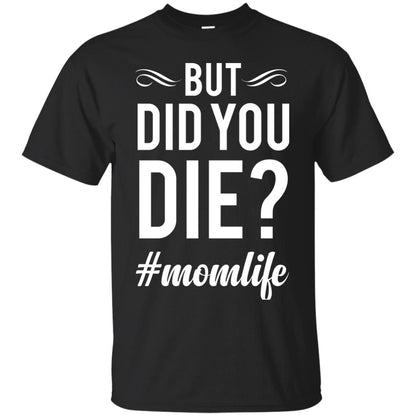 But Did You Die #momlife Mommy ShirtG200 Gildan Ultra Cotton T-Shirt