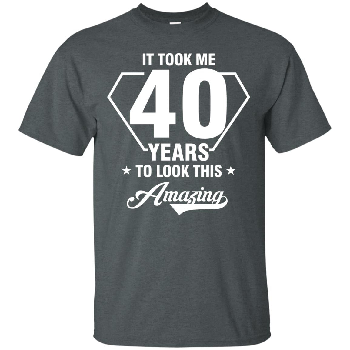 It Took Me 40 Years To Look This Amazing 40th Birthday Shirt Dark Heather
