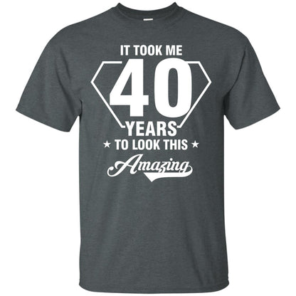 It Took Me 40 Years To Look This Amazing 40th Birthday Shirt Dark Heather